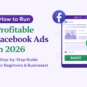 How to Run Profitable Facebook Ads in 2026 (Step-by-Step Guide for Beginners & Businesses)